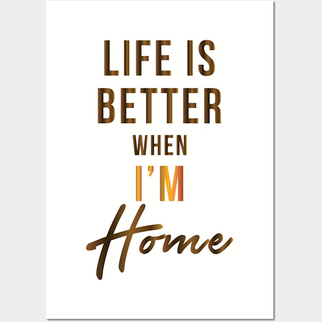 Life Is Better When I'm Home Wall Art by teegear